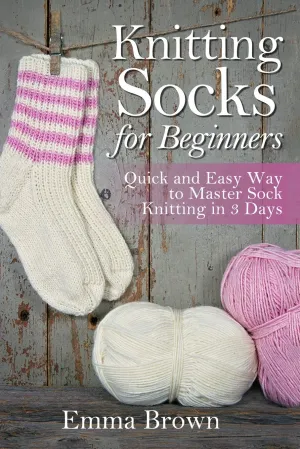 Knitting Socks for Beginners: Quick and Easy Way to Master Sock Knitting in 3 Days (Sock Knitting Patterns in Black&White) Paperback  February 26, 2017